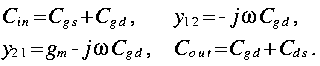 
matrix left 2 2
{C_{i n} =  C_{g s} + C_{g d} , }
{y_{1 2} =  - j omega C_{g d}, }
{y_{2 1} = g_m - j omega C_{g d} ,}
{C_{o u t} =  C_{g d} + C_{d s}.}
