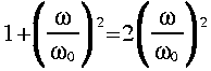 
1 + LRparen{frac{omega}{omega_0}}^2}= 2 LRparen{frac{omega}{omega_0}}^2}
